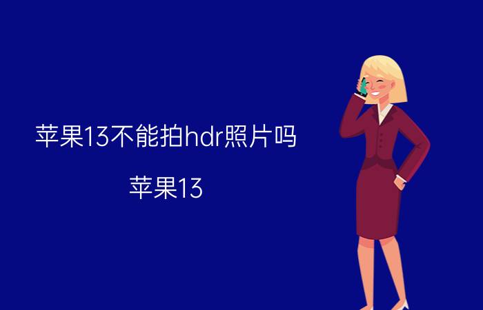 苹果13不能拍hdr照片吗 苹果13 HDR功能缺失